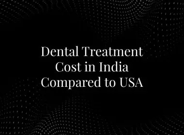 Dental Treatment Cost in India Compared to USA