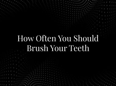 How Often You Should Brush Your Teeth