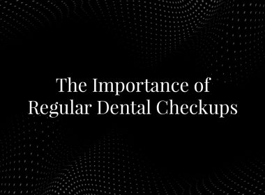 The Importance of Regular Dental Checkups
