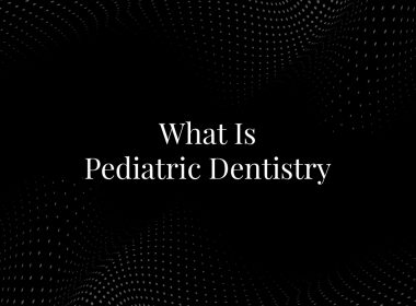 What Is Pediatric Dentistry
