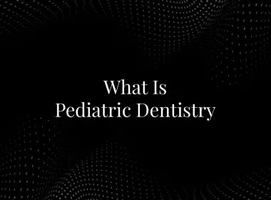 What Is Pediatric Dentistry