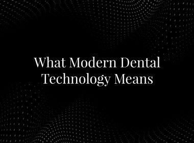 What Modern Dental Technology Means