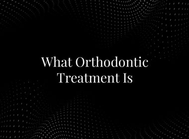 What Orthodontic Treatment Is