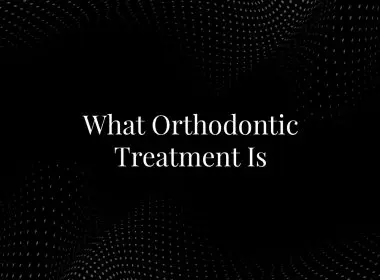 What Orthodontic Treatment Is