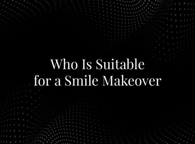 Who Is Suitable for a Smile Makeover