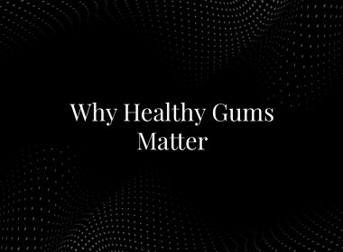 Why Healthy Gums Matter