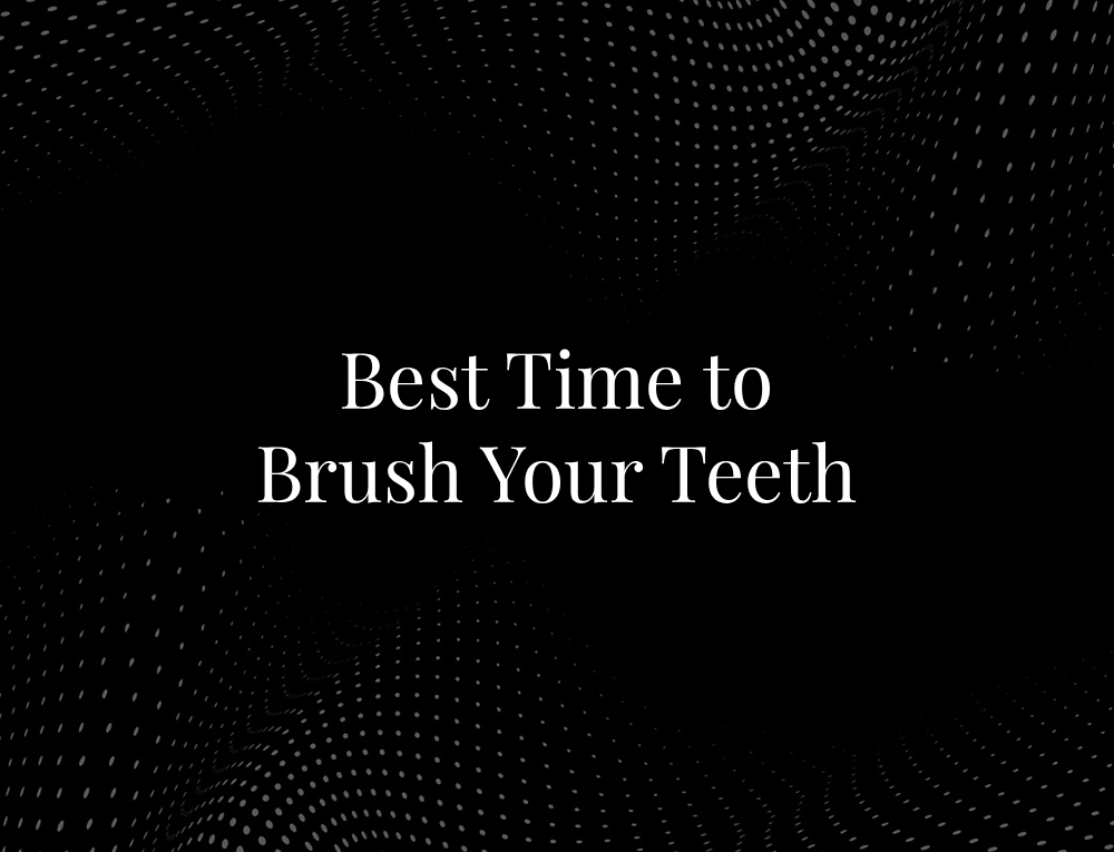 Best Time to Brush Your Teeth