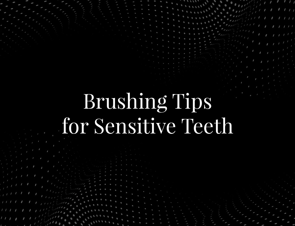 Brushing Tips for Sensitive Teeth