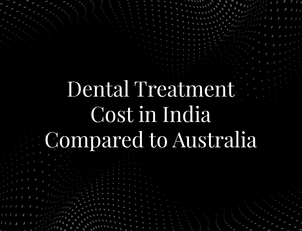 Dental Treatment Cost in India Compared to Australia