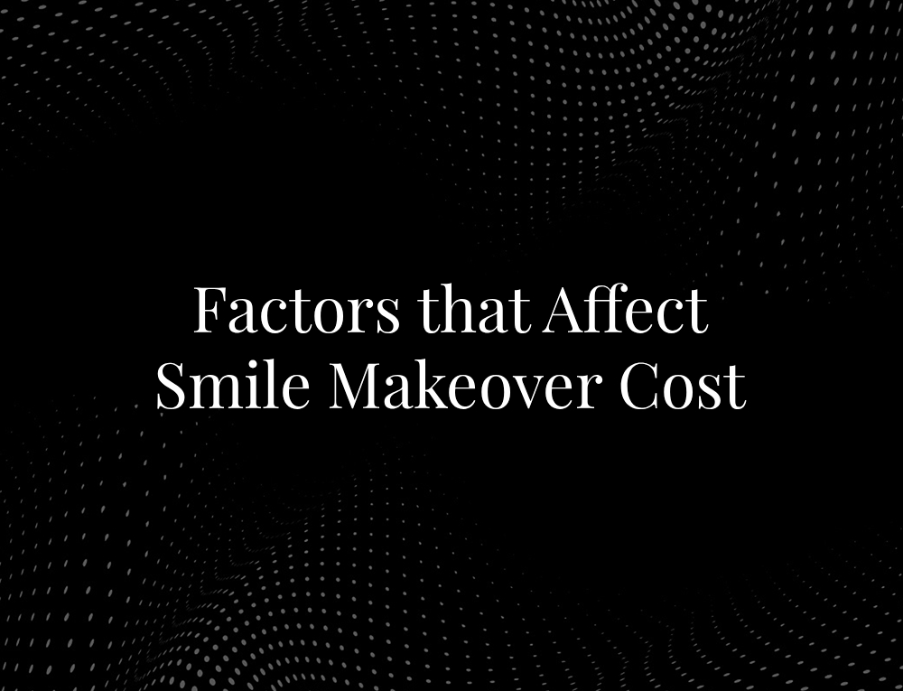 Factors that Affect Smile Makeover Cost