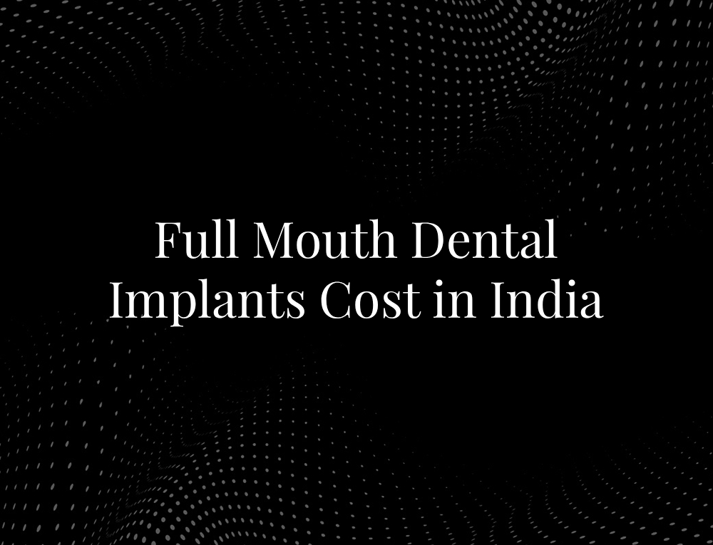 Full Mouth Dental Implants Cost in India