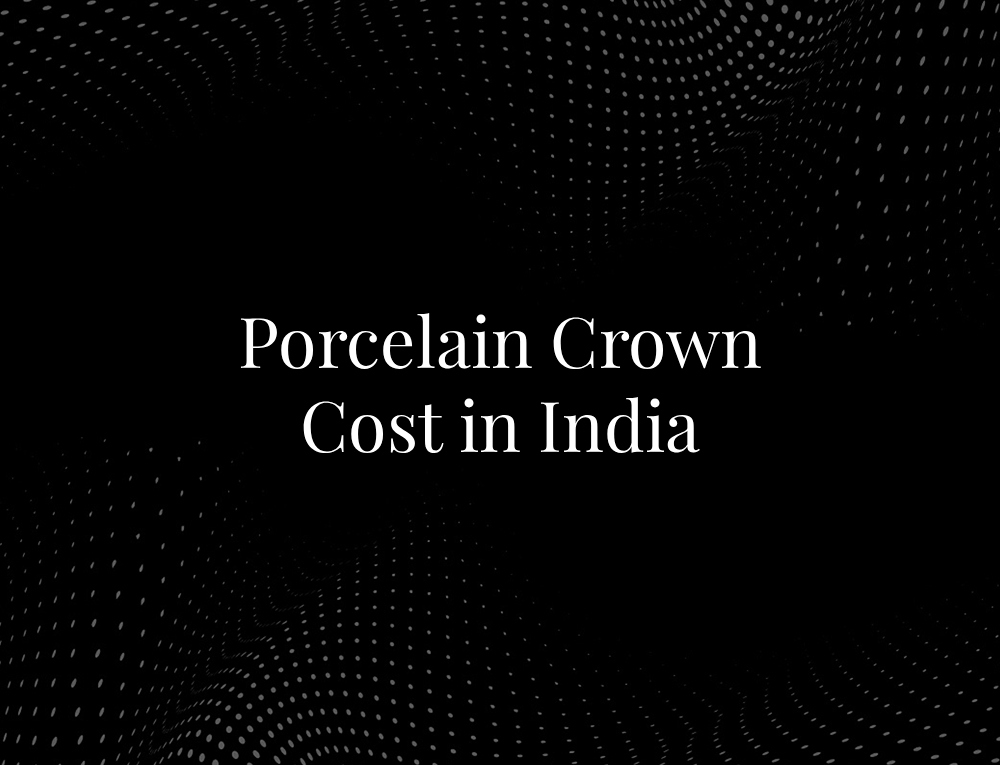 Porcelain Crown Cost in India