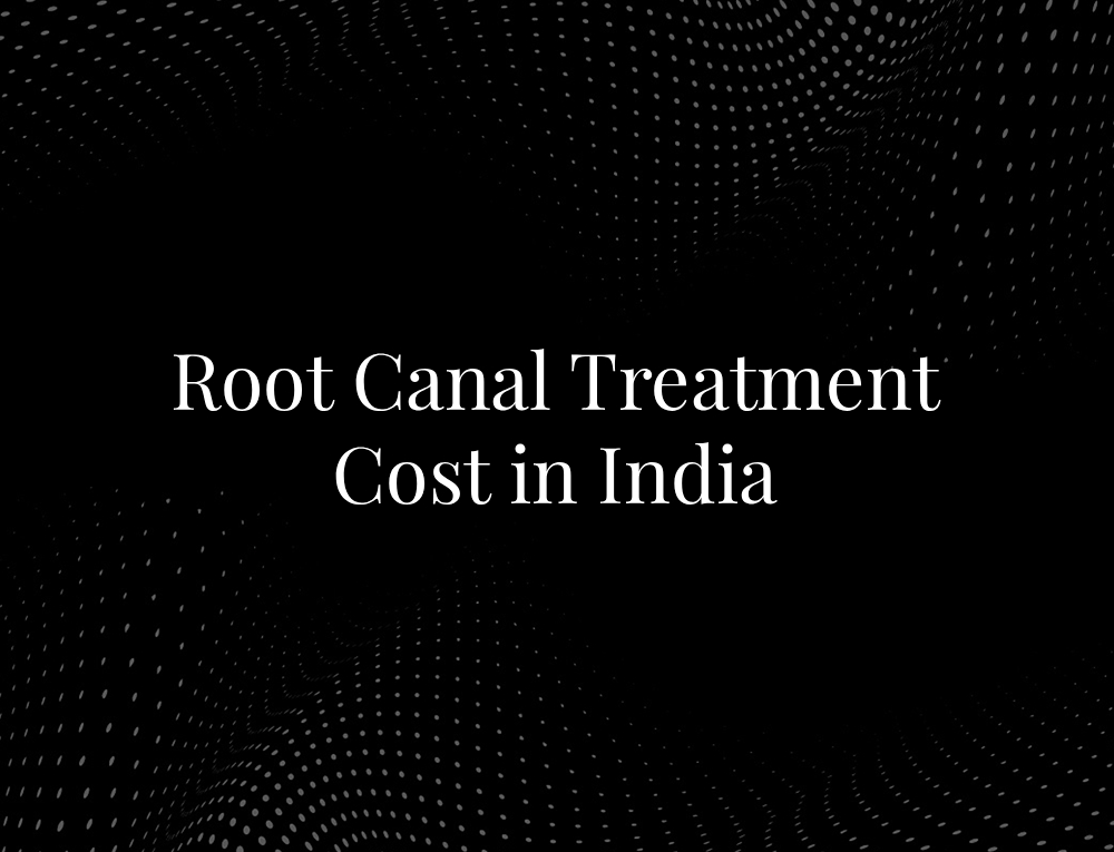 Root Canal Treatment Cost in India