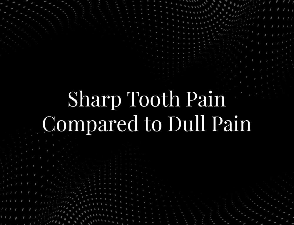 Sharp Tooth Pain Compared to Dull Pain