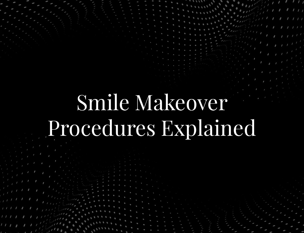 Smile Makeover Procedures Explained