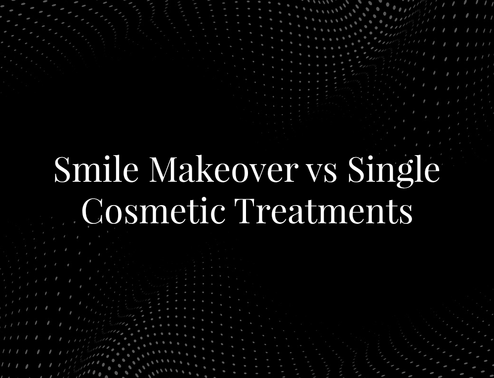 Smile Makeover vs Single Cosmetic Treatments
