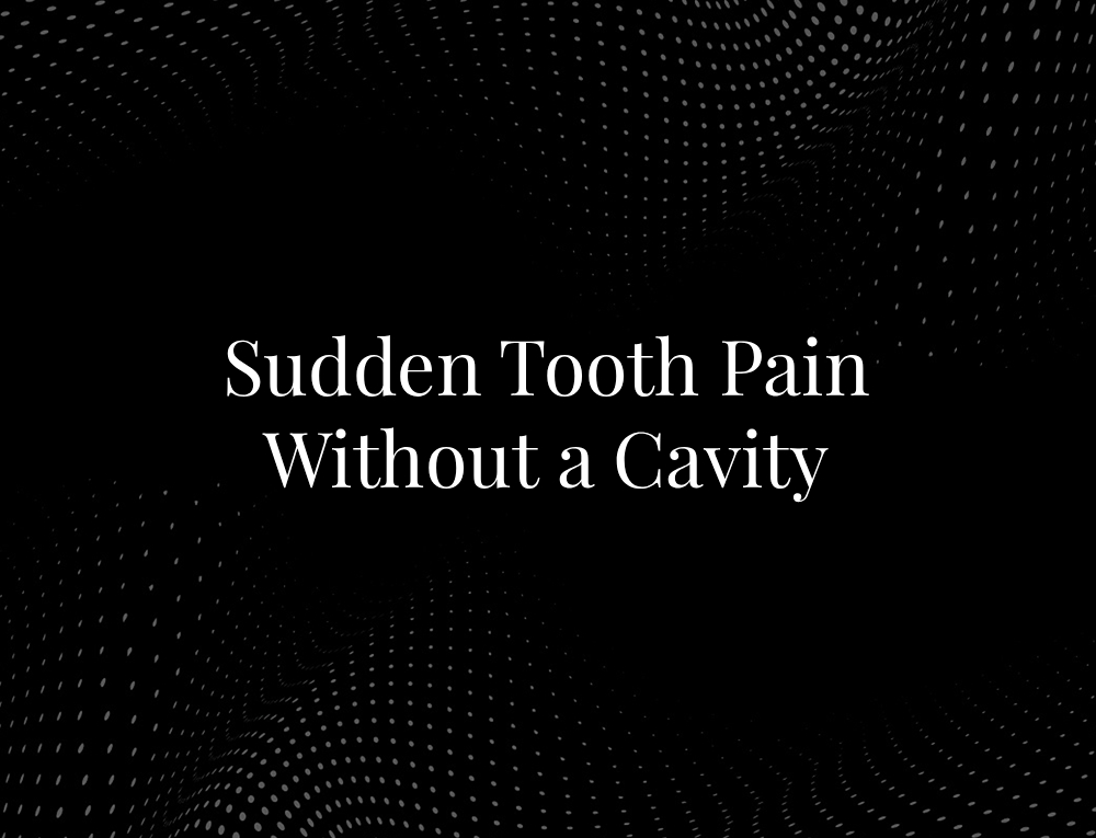 Sudden Tooth Pain Without a Cavity