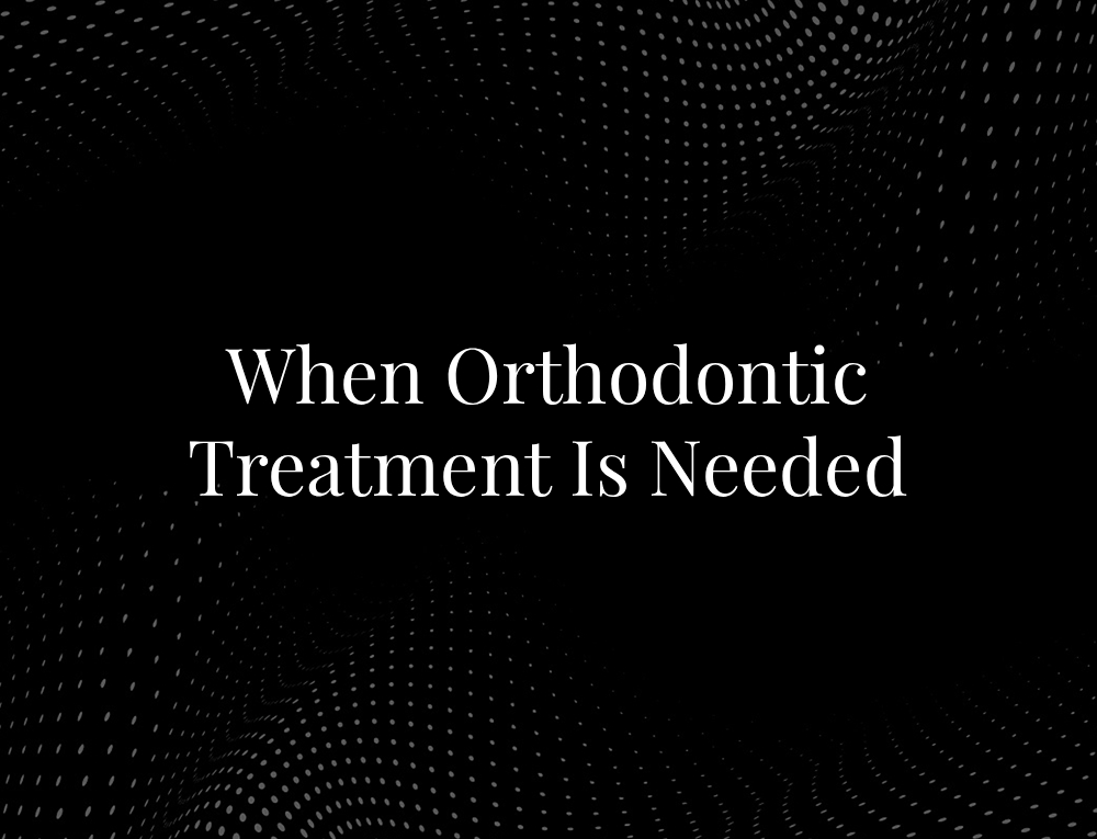 When Orthodontic Treatment Is Needed