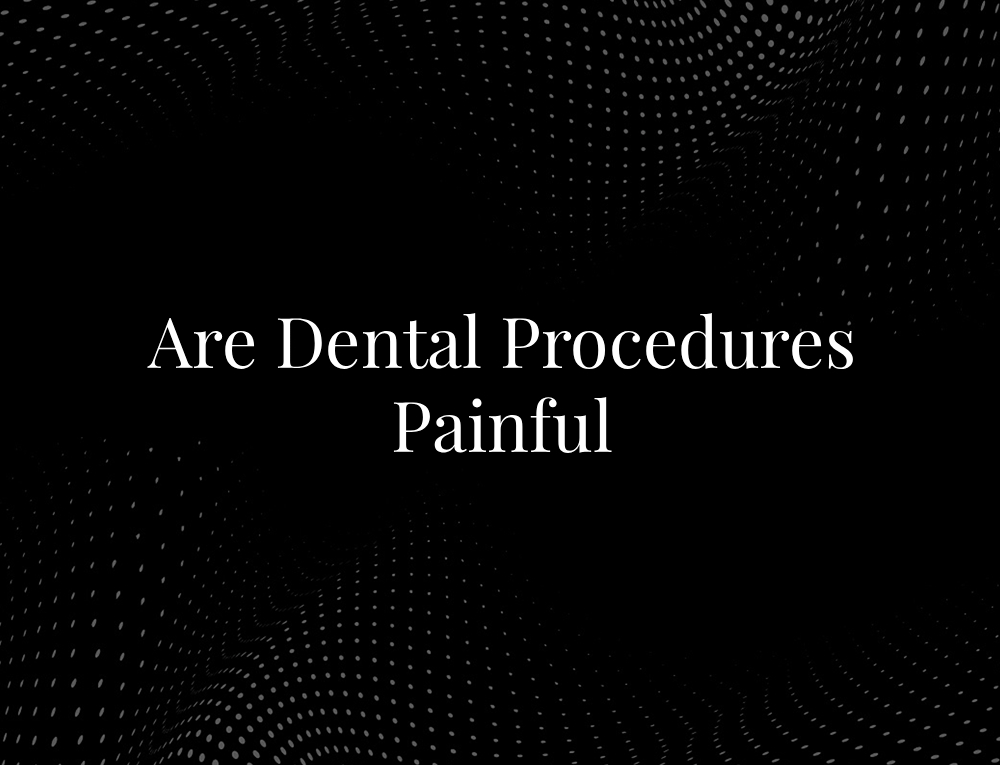 Are Dental Procedures Painful