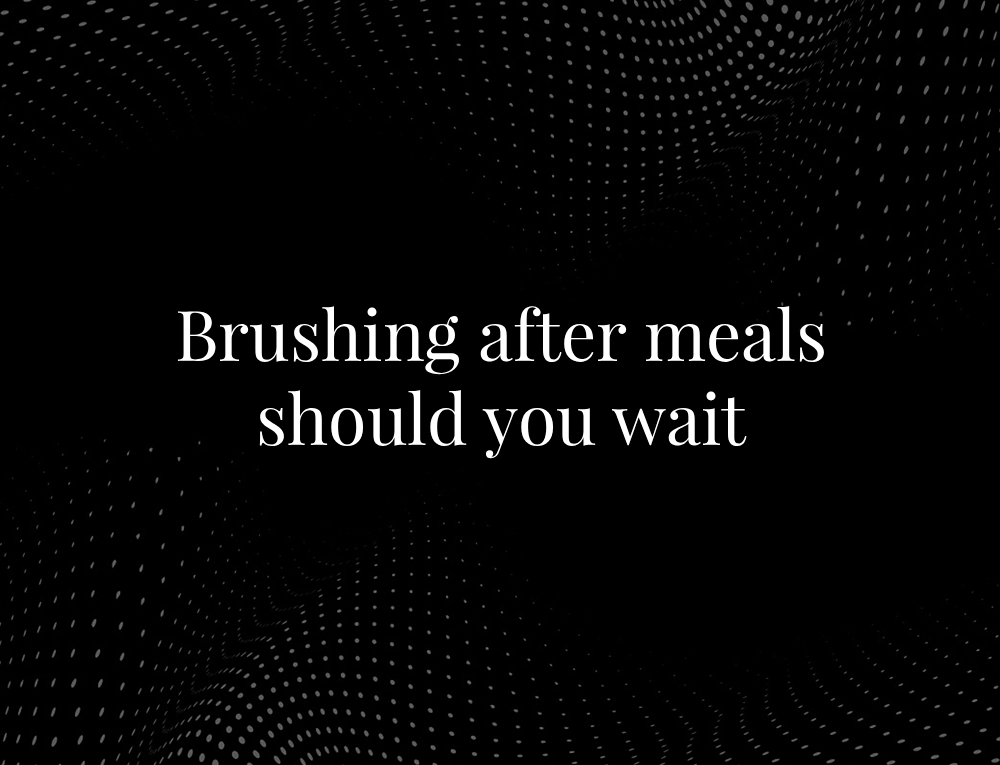 Brushing after meals should you wait