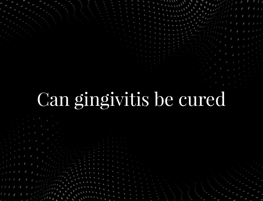 Can gingivitis be cured