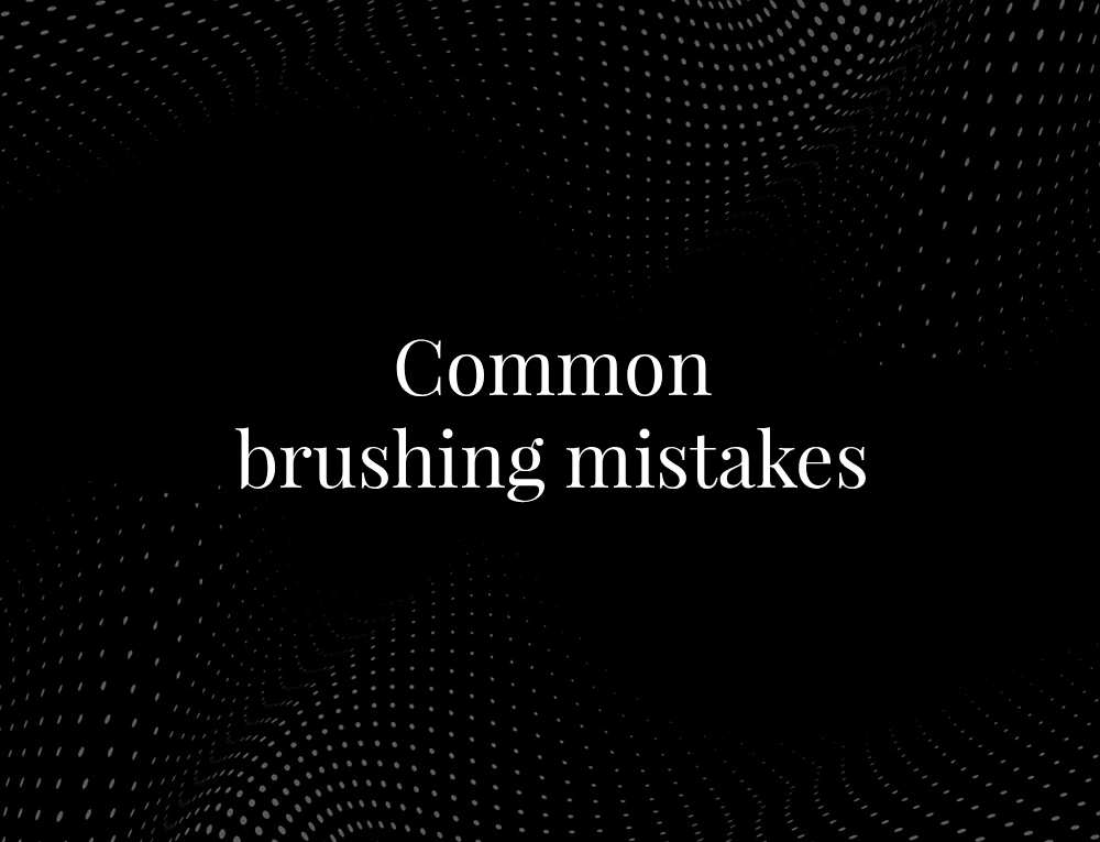 Common brushing mistakes