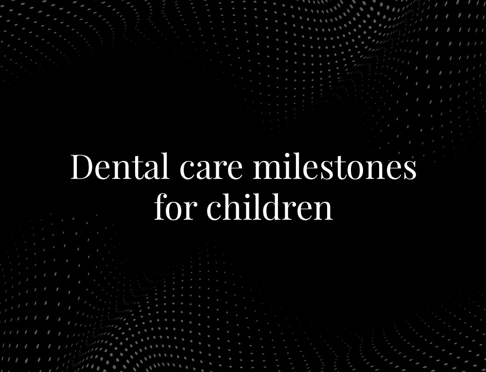 Dental care milestones for children