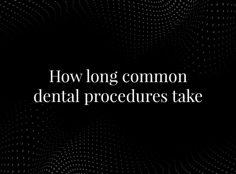 How long common dental procedures take