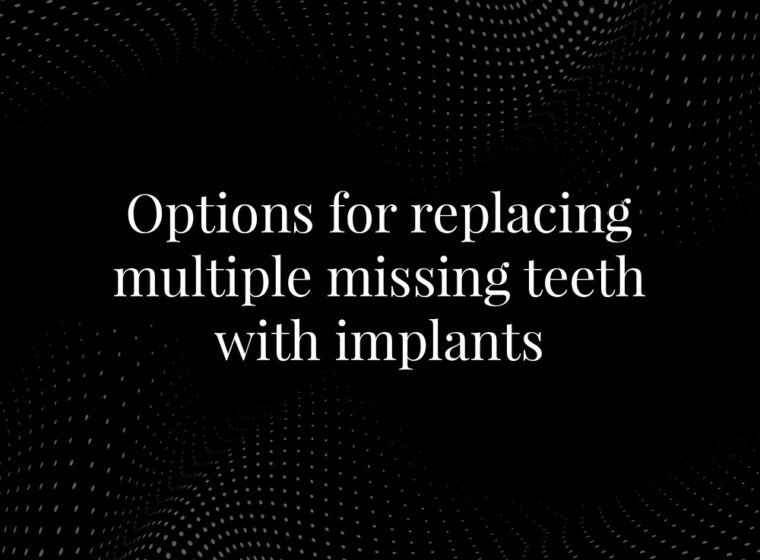 Options for replacing multiple missing teeth with implants