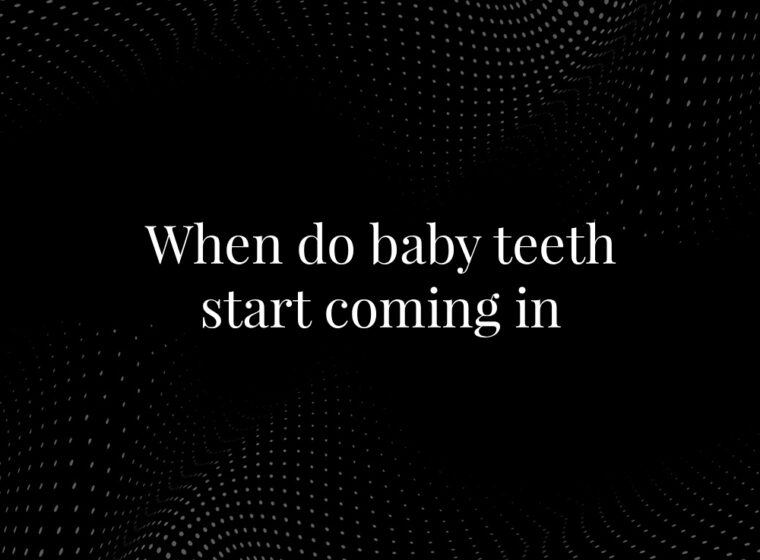 When Do Baby Teeth Start Coming In