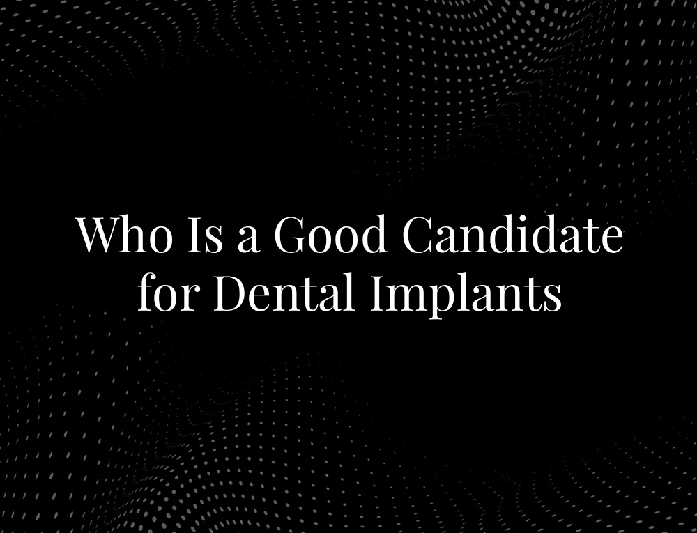 Who Is a Good Candidate for Dental Implants
