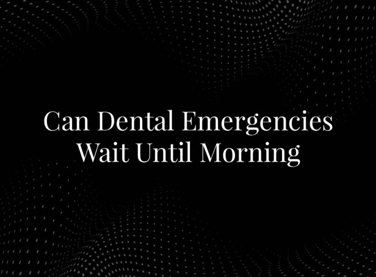 Can Dental Emergencies Wait Until Morning