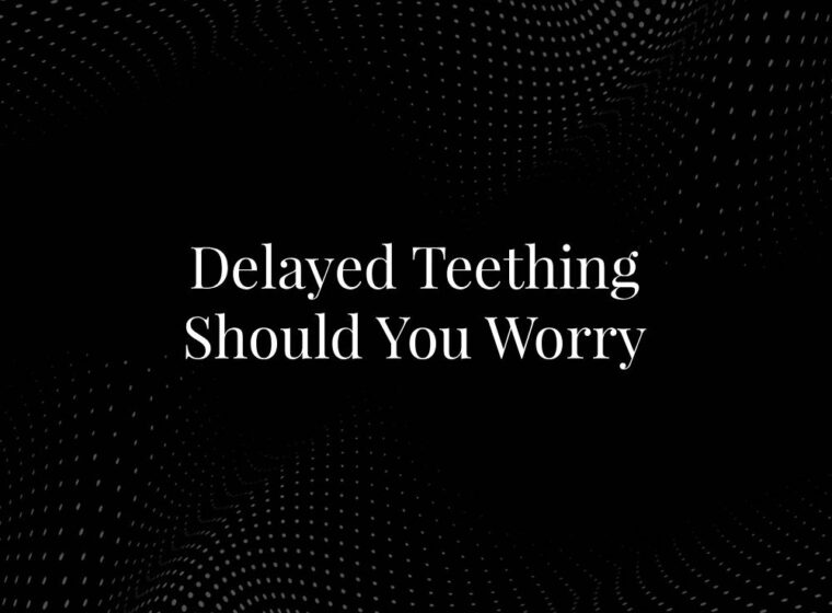 Delayed Teething Should You Worry
