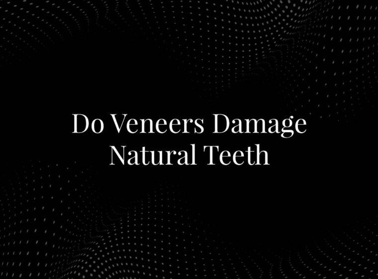 Do Veneers Damage Natural Teeth