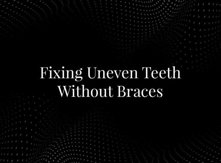 Fixing Uneven Teeth Without Braces