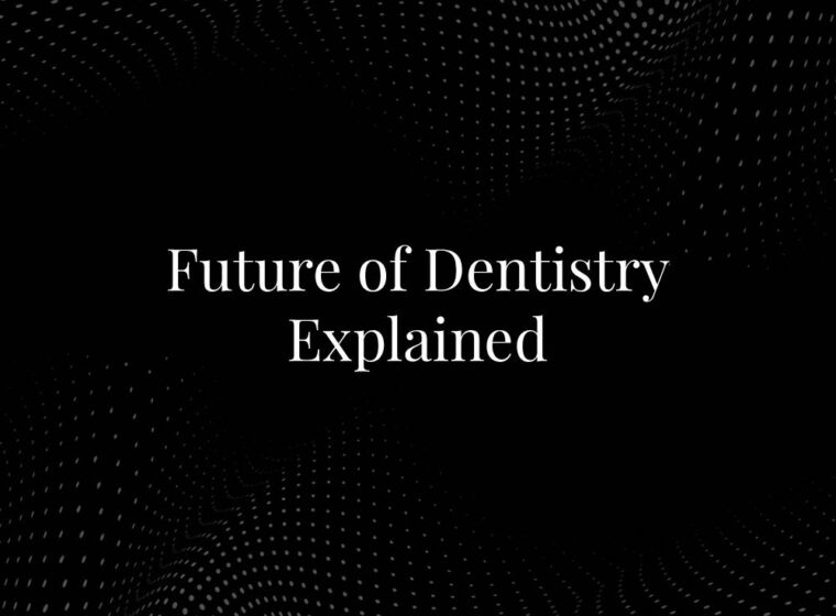 Future of Dentistry Explained