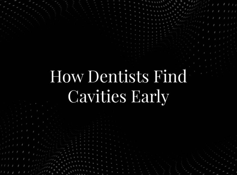 How Dentists Find Cavities Early
