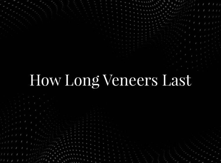 How Long Veneers Last