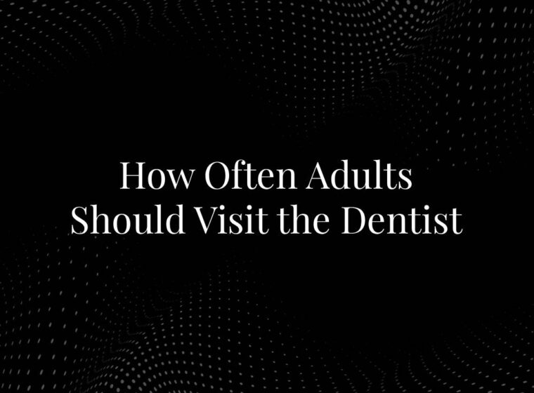 How Often Adults Should Visit the Dentist