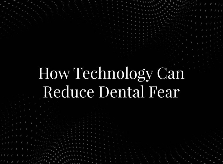 How Technology Can Reduce Dental Fear