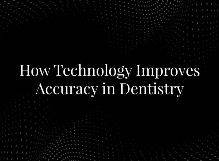 How Technology Improves Accuracy in Dentistry