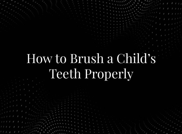 How to Brush a Child’s Teeth Properly