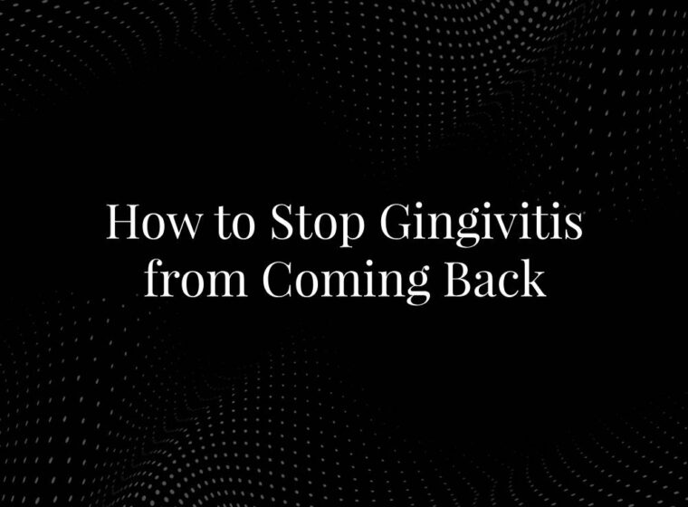 How to Stop Gingivitis from Coming Back