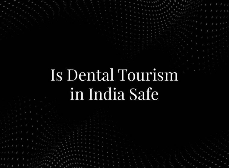Is Dental Tourism in India Safe