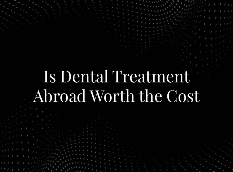 Is Dental Treatment Abroad Worth the Cost