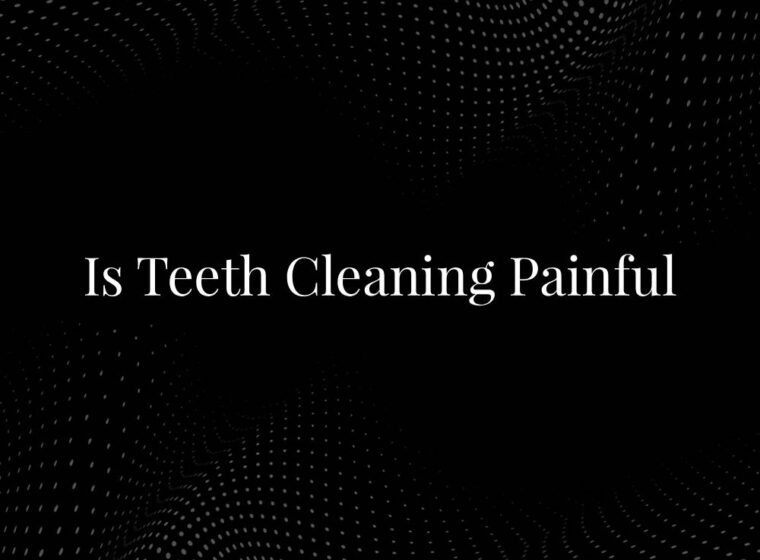 Is Teeth Cleaning Painful