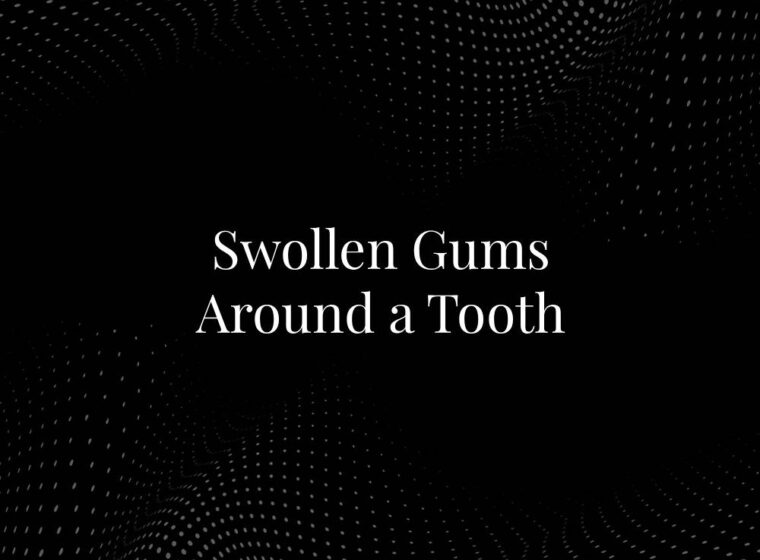 Swollen Gums Around a Tooth