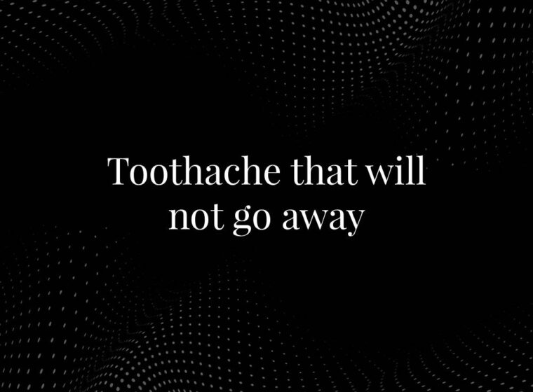 Toothache that will not go away