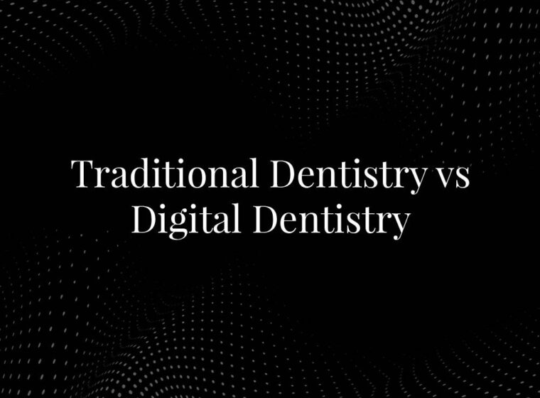 Traditional Dentistry vs Digital Dentistry