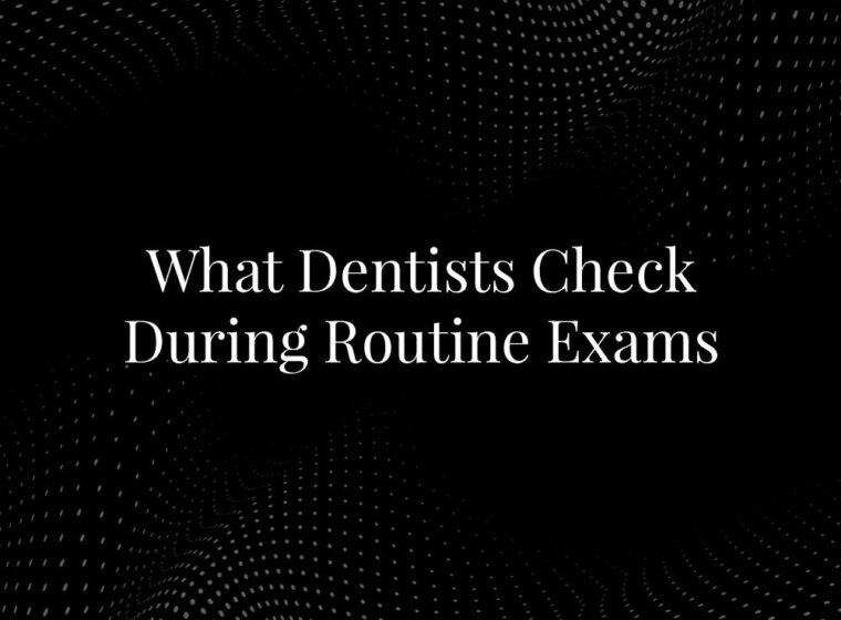 What Dentists Check During Routine Exams